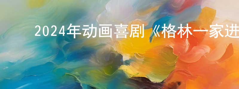 ﻿陈世莉的网络影视资源,﻿2024年动画喜剧《格林一家进城趣》BD中字迅雷下载_电影天堂